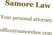 Samore Law  Your personal attorney.  office@samorelaw.com